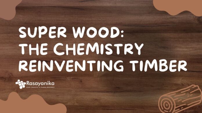 Super Wood: The Chemistry Reinventing Timber