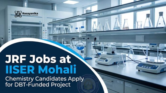 JRF Jobs at IISER Mohali | Chemistry Candidates Apply for DBT-Funded Project JRF Jobs at IISER Mohali | Chemistry Candidates Apply for DBT-Funded Project