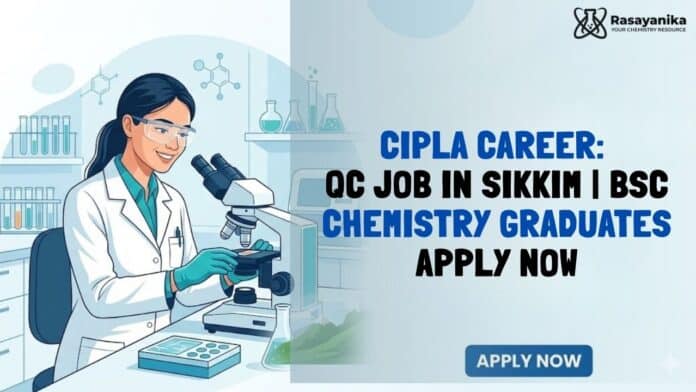 Cipla Career: QC Job in Sikkim | BSc Chemistry Graduates Apply Now Cipla Career: QC Job in Sikkim | BSc Chemistry Graduates Apply Now