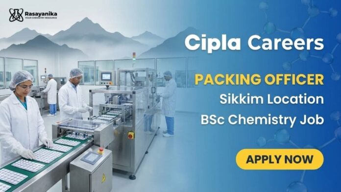 Cipla Careers: Packing Officer in Sikkim | BSc Chemistry Apply Now Cipla Careers: Packing Officer in Sikkim | BSc Chemistry Apply Now