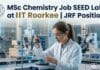 MSc Chemistry Job SEED Lab at IIT Roorkee | Apply Now for JRF Position 