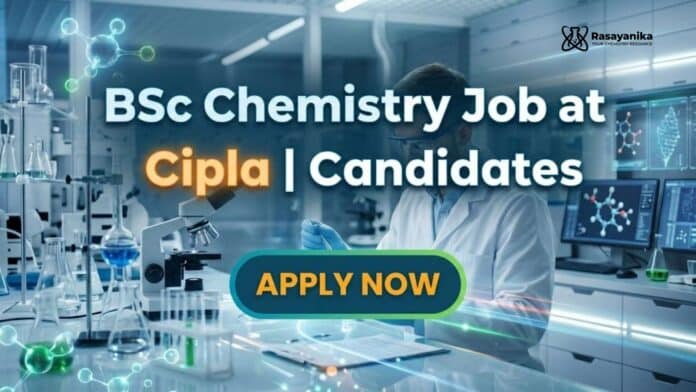 BSc Chemistry Job at Cipla | Candidates | Apply Now BSc Chemistry Job at Cipla | Candidates | Apply Now